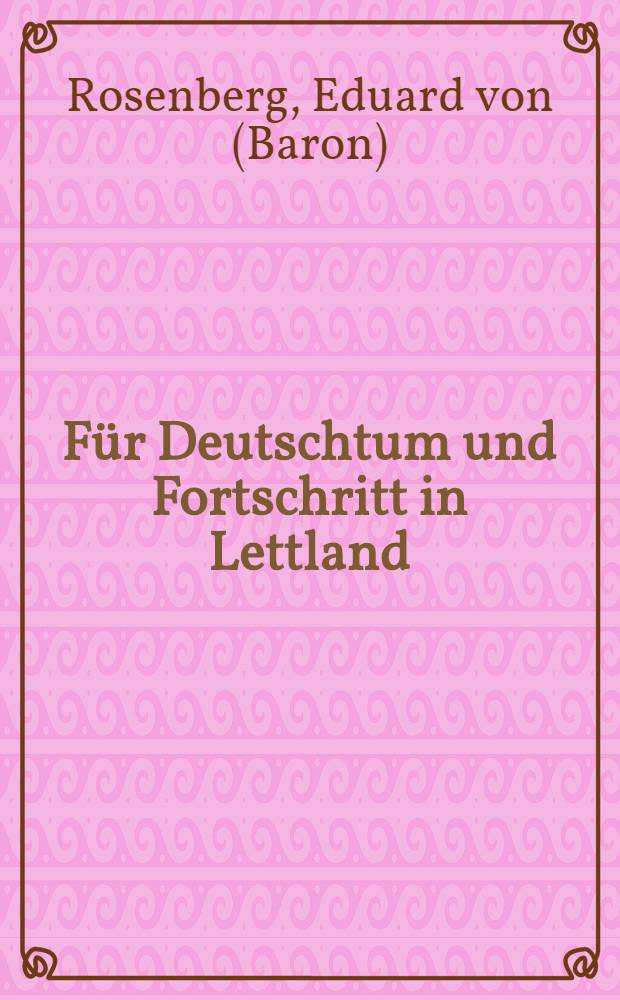 Für Deutschtum und Fortschritt in Lettland : Erinnerungen und Betrachtungen