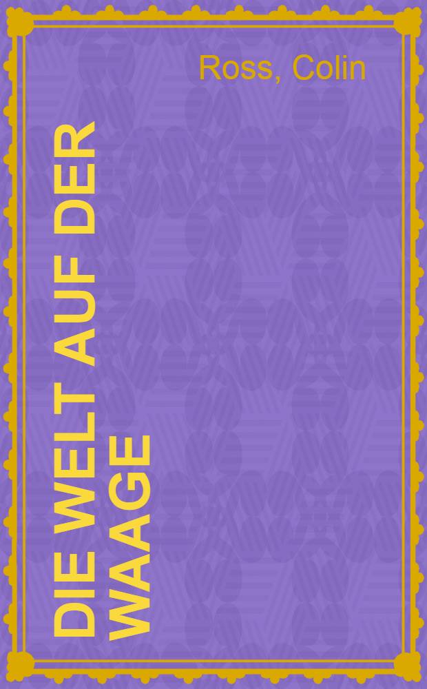 Die Welt auf der Waage : Der Querschnitt von 20 J. Weltreise