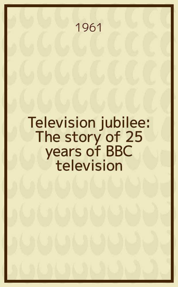 Television jubilee : The story of 25 years of BBC television