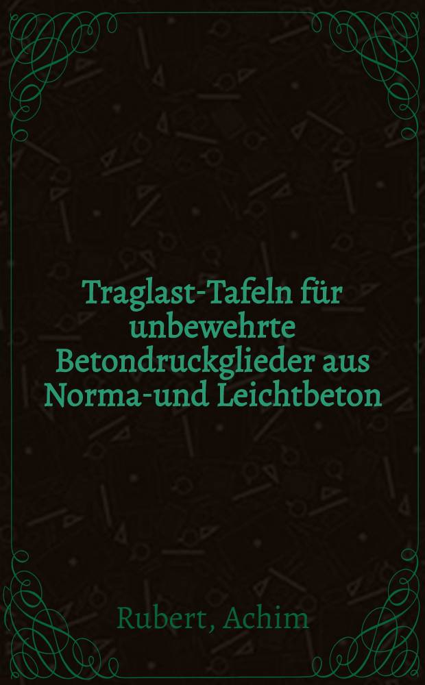 Traglast-Tafeln für unbewehrte Betondruckglieder aus Normal- und Leichtbeton