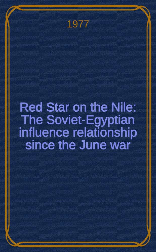 Red Star on the Nile : The Soviet-Egyptian influence relationship since the June war