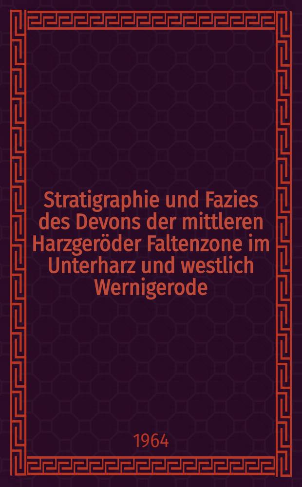 Stratigraphie und Fazies des Devons der mittleren Harzgeröder Faltenzone im Unterharz und westlich Wernigerode