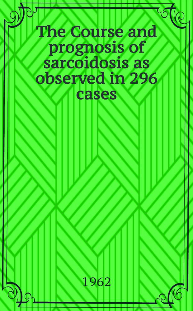 The Course and prognosis of sarcoidosis as observed in 296 cases