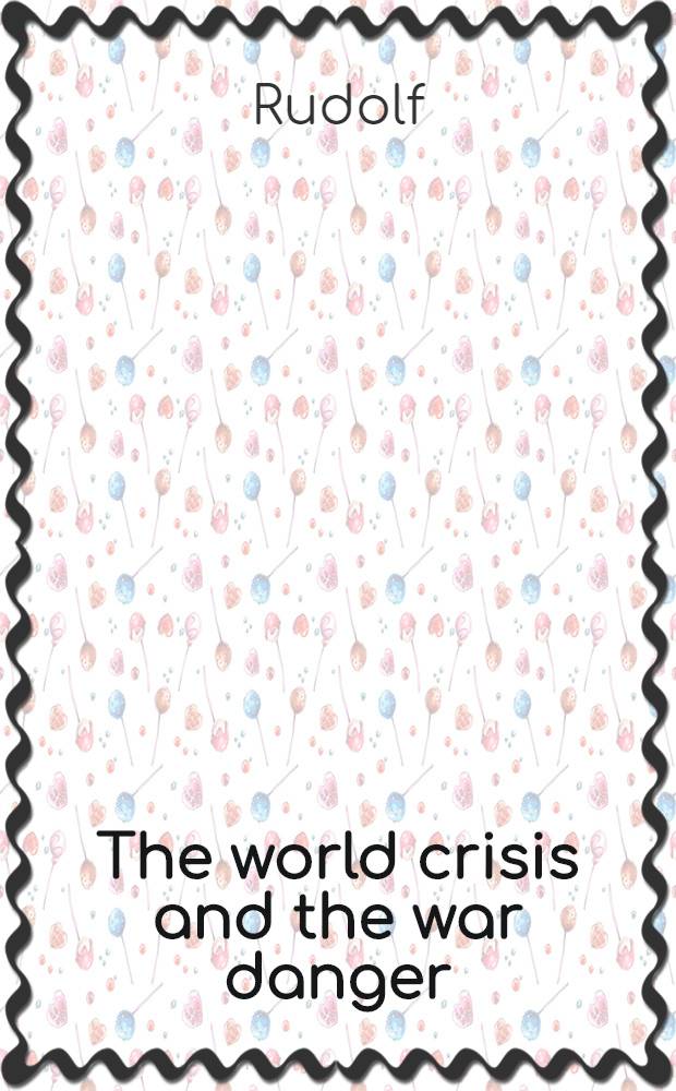 ... The world crisis and the war danger