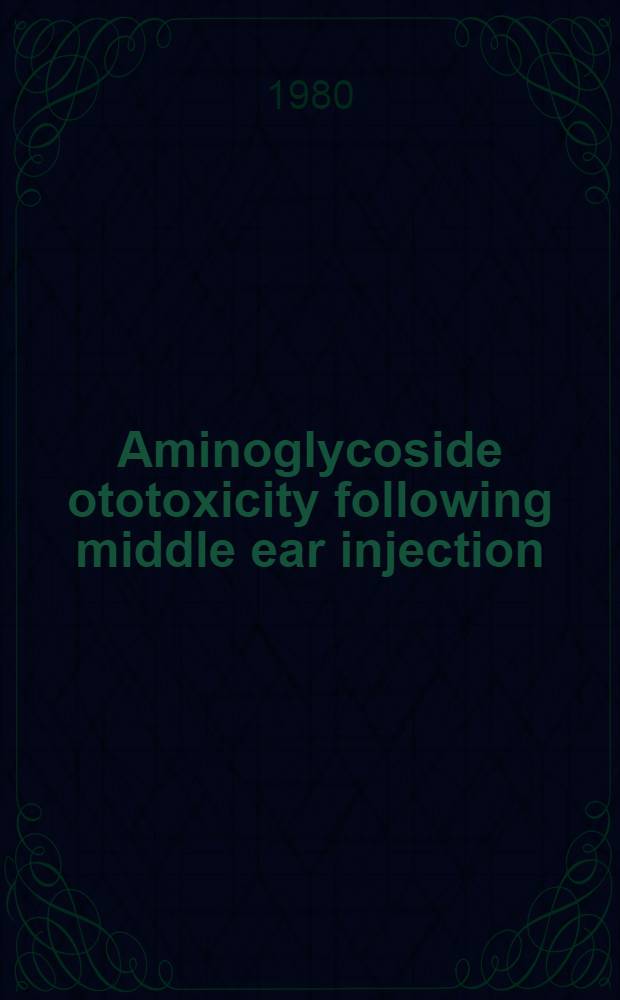 Aminoglycoside ototoxicity following middle ear injection