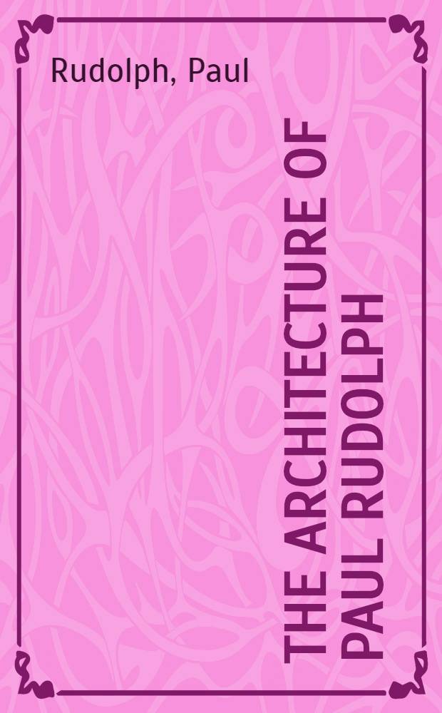 The architecture of Paul Rudolph : Album