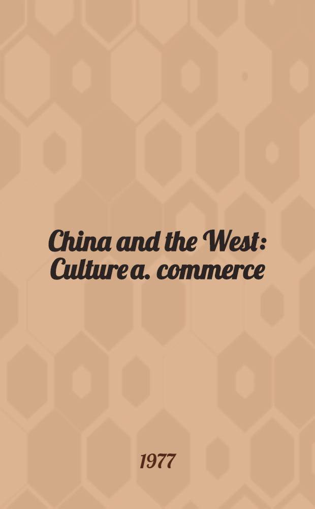 China and the West : Culture a. commerce : Papers read at a Clark libr. seminar, Dec. 13, 1975