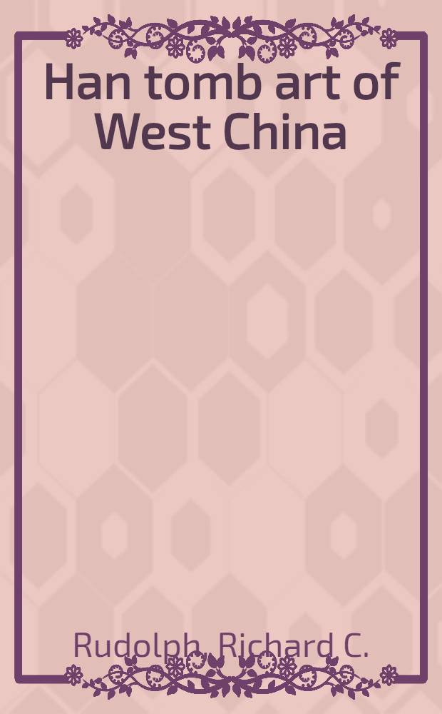 Han tomb art of West China : A collection of first- and second-century reliefs