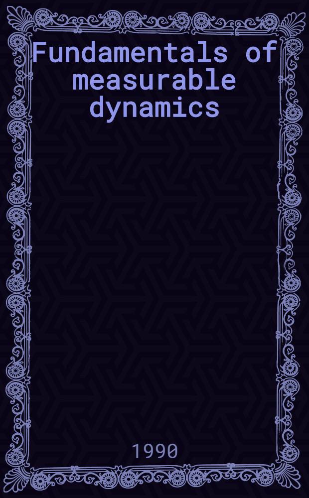 Fundamentals of measurable dynamics : Ergodic theory on Lebesgue spaces
