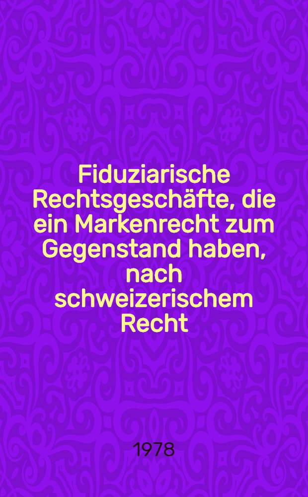 Fiduziarische Rechtsgeschäfte, die ein Markenrecht zum Gegenstand haben, nach schweizerischem Recht : Thèse