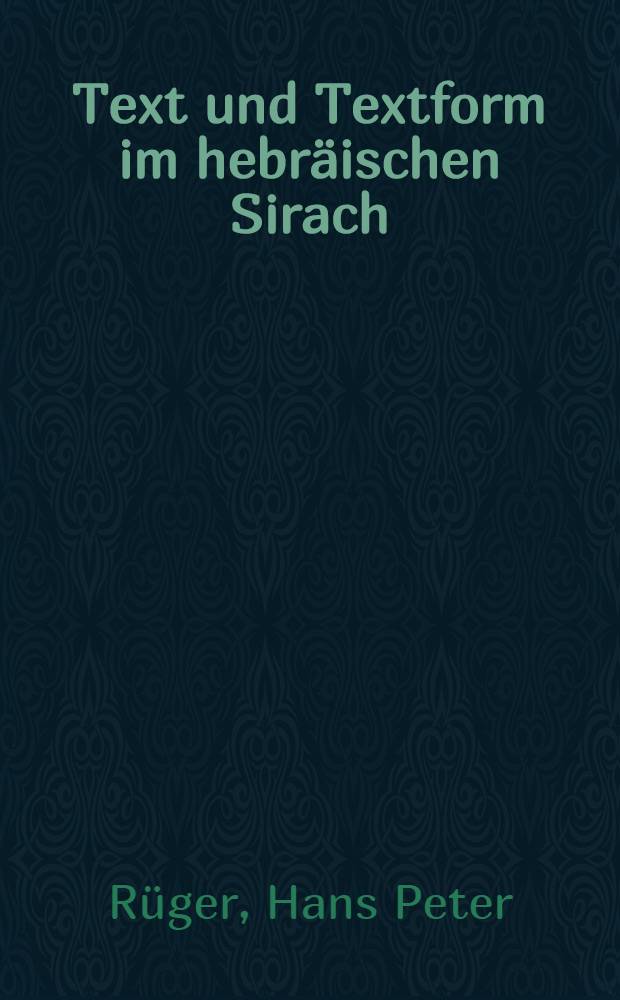 Text und Textform im hebräischen Sirach : Unters. zur Textgeschichte und Textkritik der hebräischen Sirachfragmente aus der Kairoer Geniza