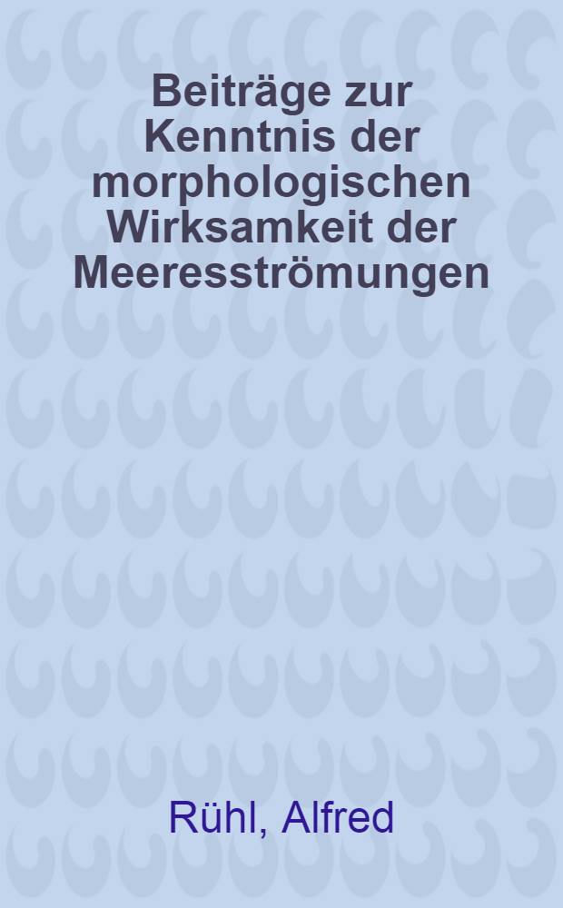 Beiträge zur Kenntnis der morphologischen Wirksamkeit der Meeresströmungen