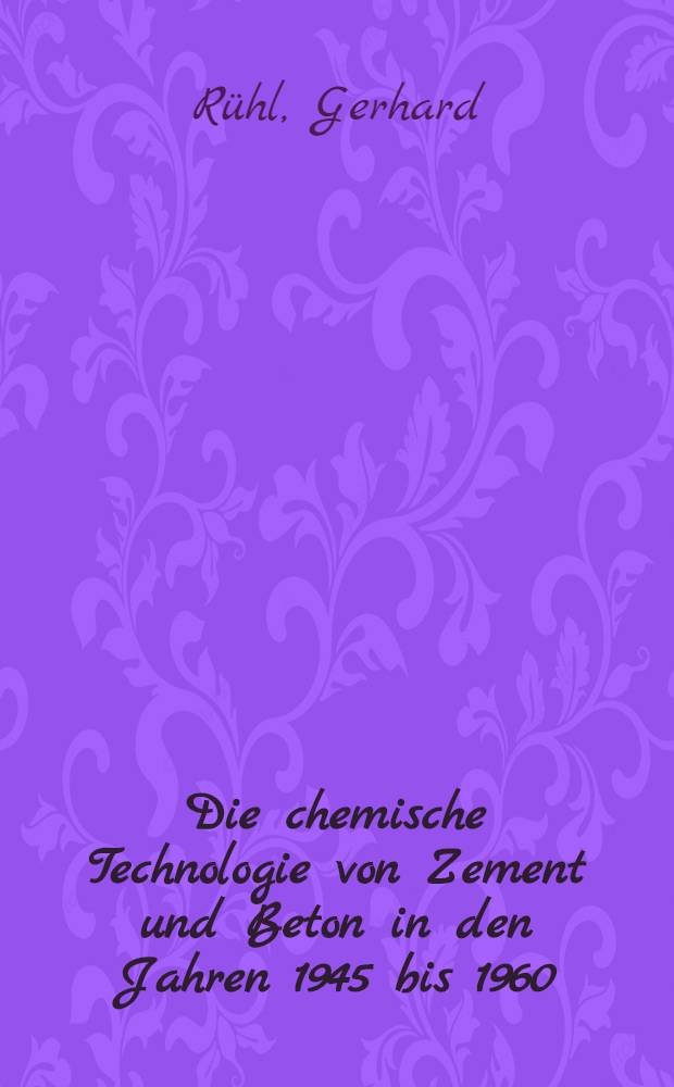 Die chemische Technologie von Zement und Beton in den Jahren 1945 bis 1960