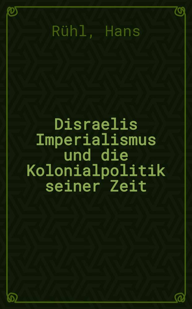 Disraelis Imperialismus und die Kolonialpolitik seiner Zeit : Inaug.-Diss