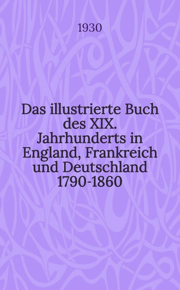 Das illustrierte Buch des XIX. Jahrhunderts in England, Frankreich und Deutschland 1790-1860