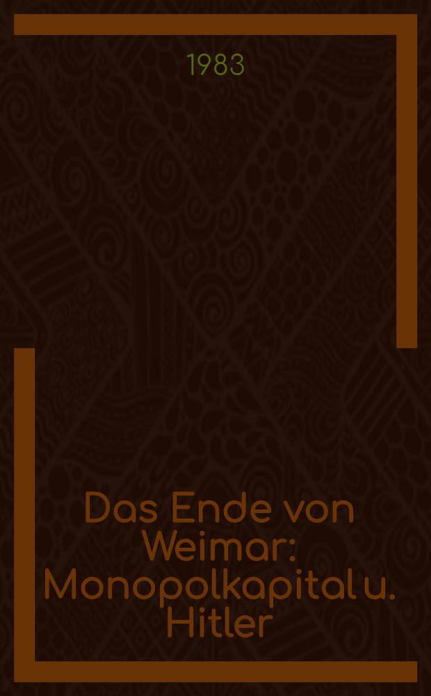 Das Ende von Weimar : Monopolkapital u. Hitler