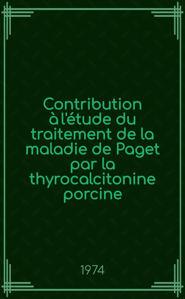 Contribution &agrave; l'&eacute;tude du traitement de la maladie de Paget par la thyrocalcitonine porcine : &Agrave; propos de 20 cas personnels et d'une revue de la litt&eacute;rature : Th&egrave;se ..