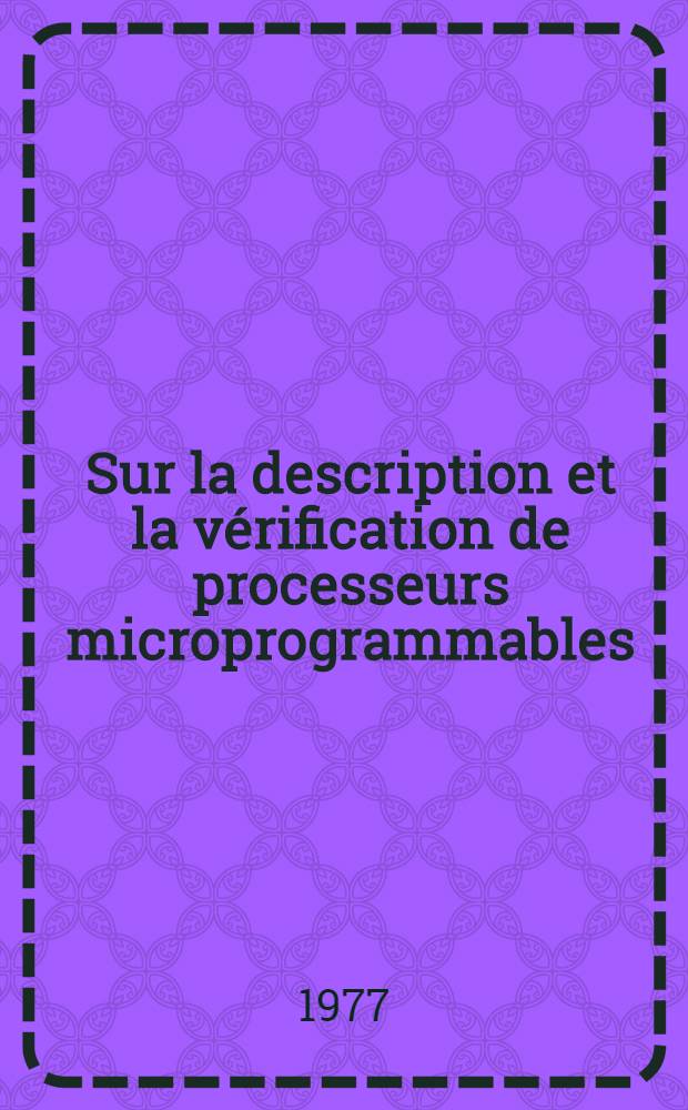 Sur la description et la v&eacute;rification de processeurs microprogrammables : Th&egrave;se