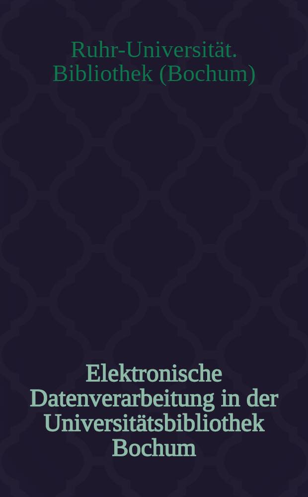 Elektronische Datenverarbeitung in der Universitätsbibliothek Bochum : Ergebnisse, Erfahrungen, Pläne