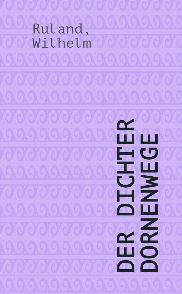 Der Dichter Dornenwege : Eine einseitige Literaturgeschichte