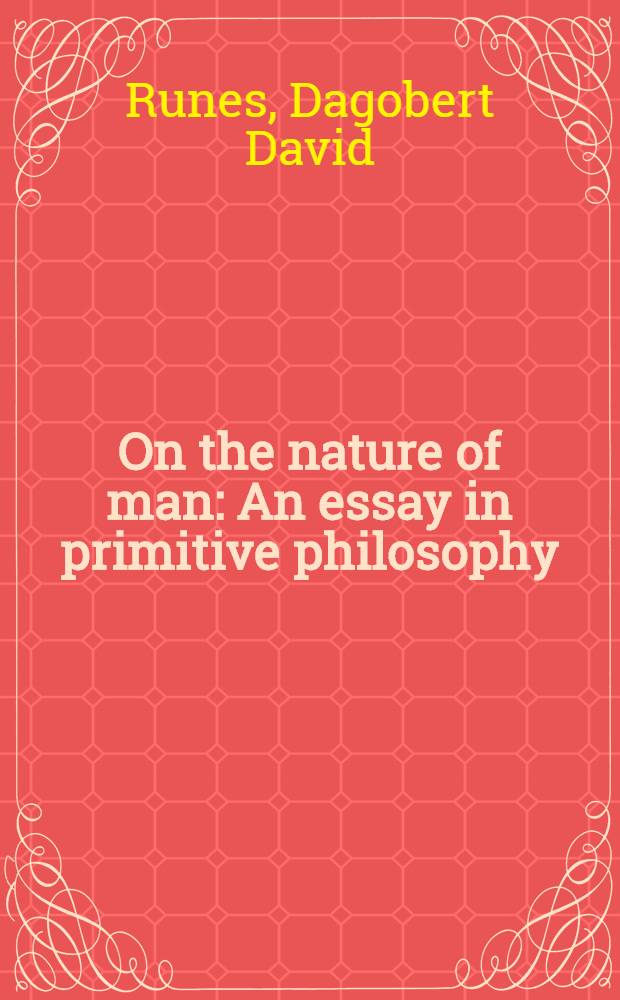 On the nature of man : An essay in primitive philosophy