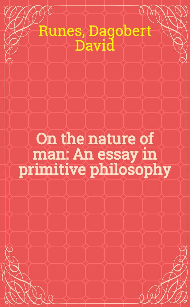 On the nature of man : An essay in primitive philosophy