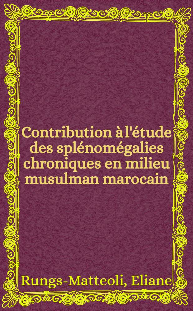 Contribution à l'étude des splénomégalies chroniques en milieu musulman marocain : Thèse pour le doctorat en méd. présentée
