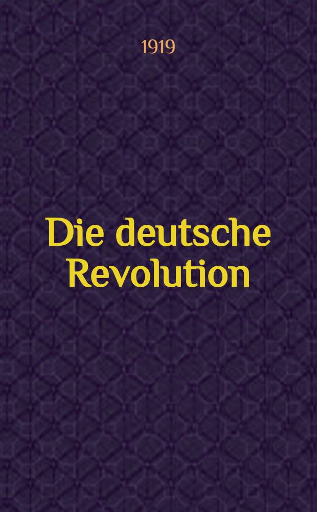 Die deutsche Revolution : Ein Beitrag zur Zeitgeschichte