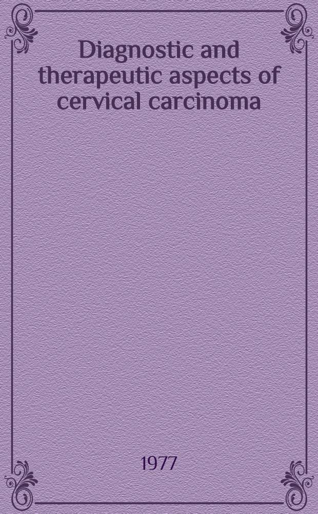 Diagnostic and therapeutic aspects of cervical carcinoma : Based on the material of 991 cases