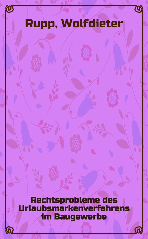 Rechtsprobleme des Urlaubsmarkenverfahrens im Baugewerbe : Inaug.-Diss. ..