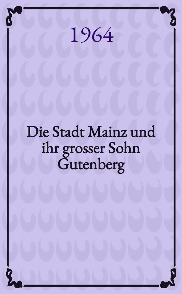 Die Stadt Mainz und ihr grosser Sohn Gutenberg