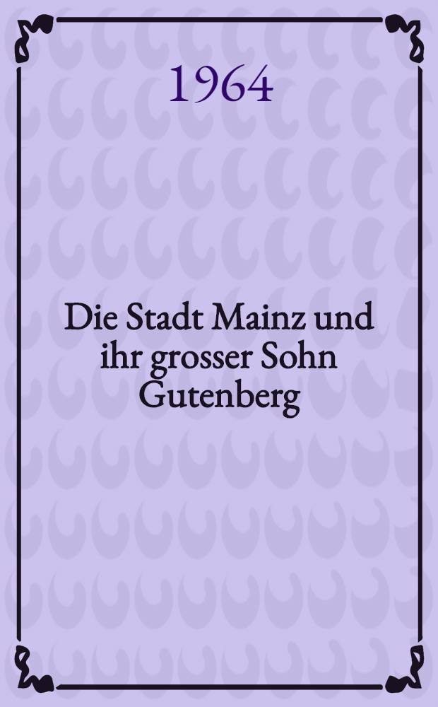 Die Stadt Mainz und ihr grosser Sohn Gutenberg