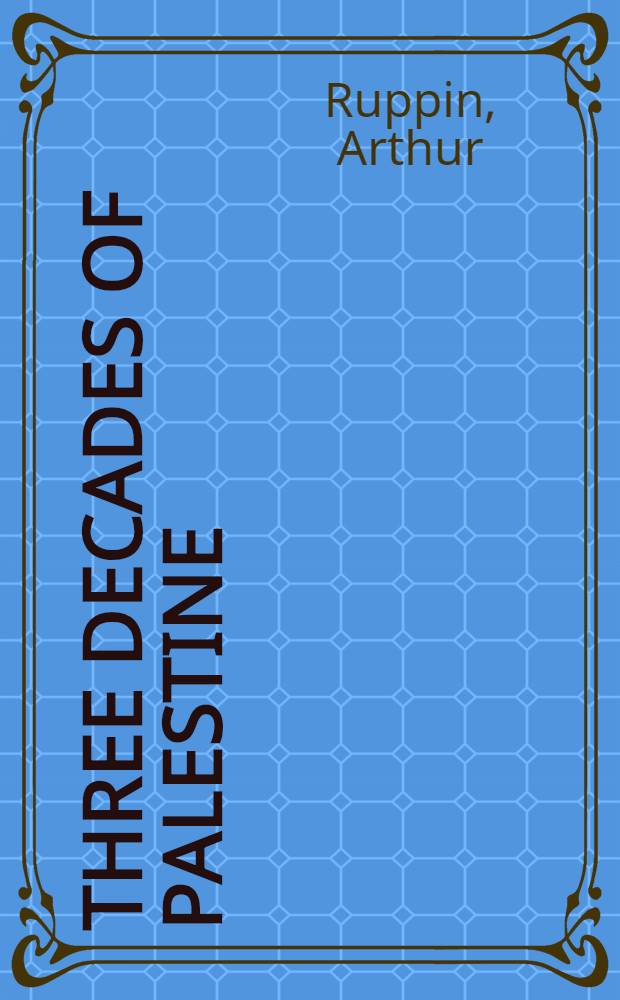 Three decades of Palestine : Speeches a. papers on the upbuilding of the Jew. nat. home