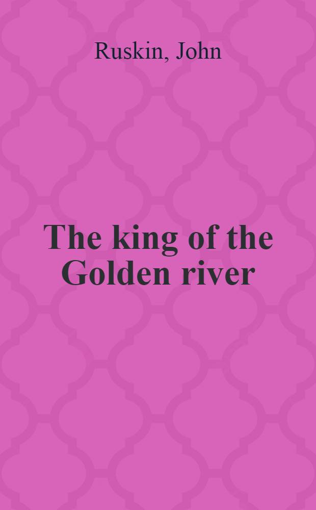 The king of the Golden river : A story