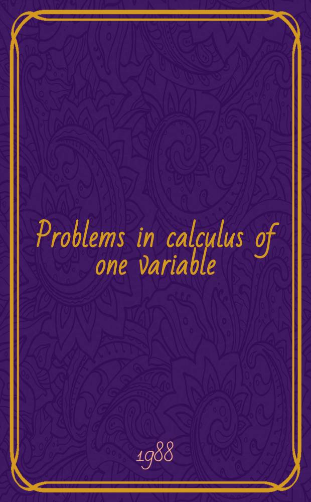 Problems in calculus of one variable : (With elements of theory)