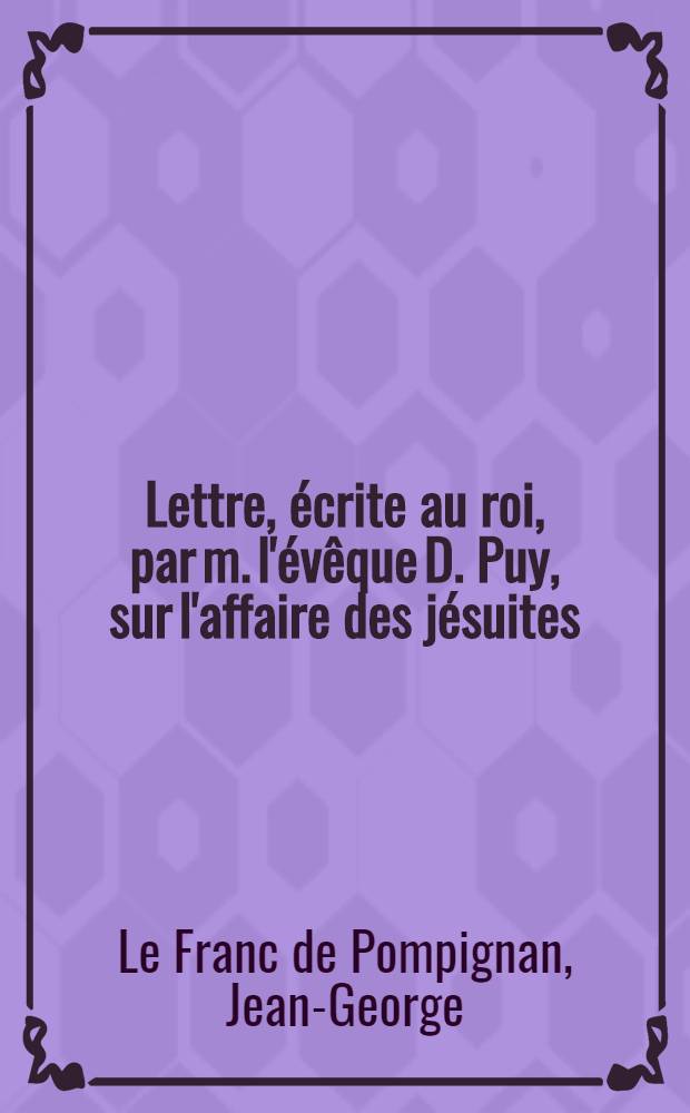Lettre, écrite au roi, par m. l'évêque D. Puy, sur l'affaire des jésuites