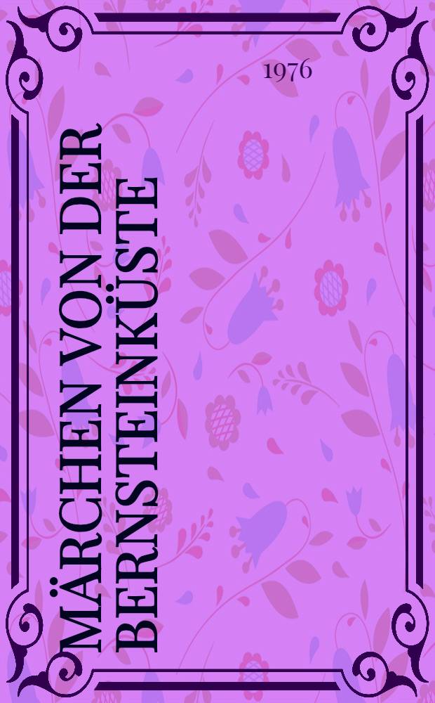 M&auml;rchen von der Bernsteink&uuml;ste : (M&auml;rchen der Letten, Litauer u. Esten)