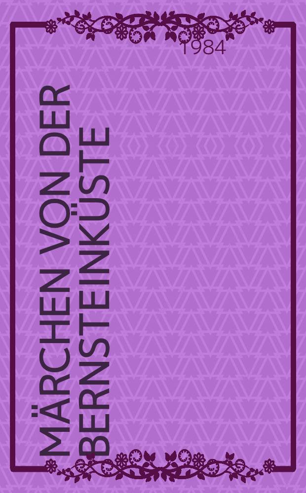 Märchen von der Bernsteinküste : (Märchen der Letten, Litauer u. Esten)