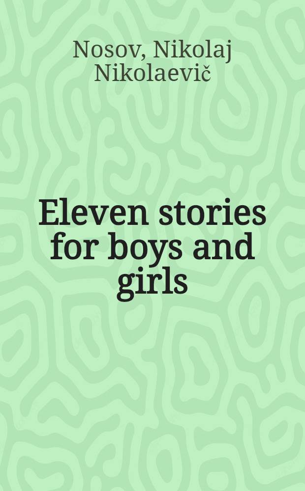 Eleven stories for boys and girls : Transl. from the Russ