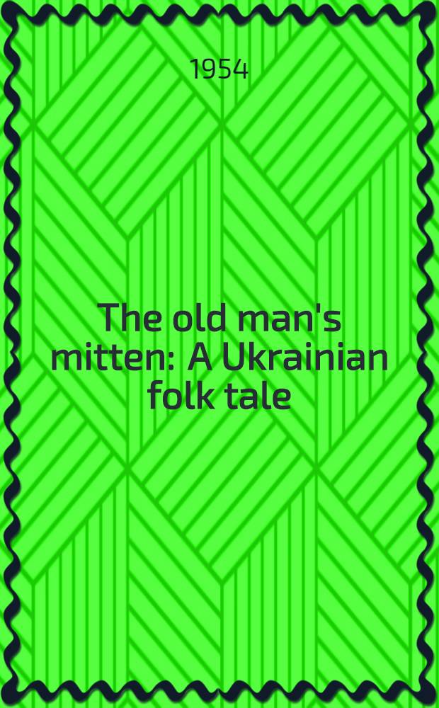 The old man's mitten : A Ukrainian folk tale : For children