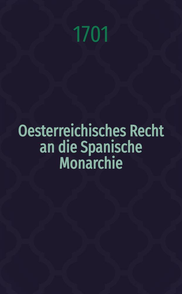 Oesterreichisches Recht an die Spanische Monarchie