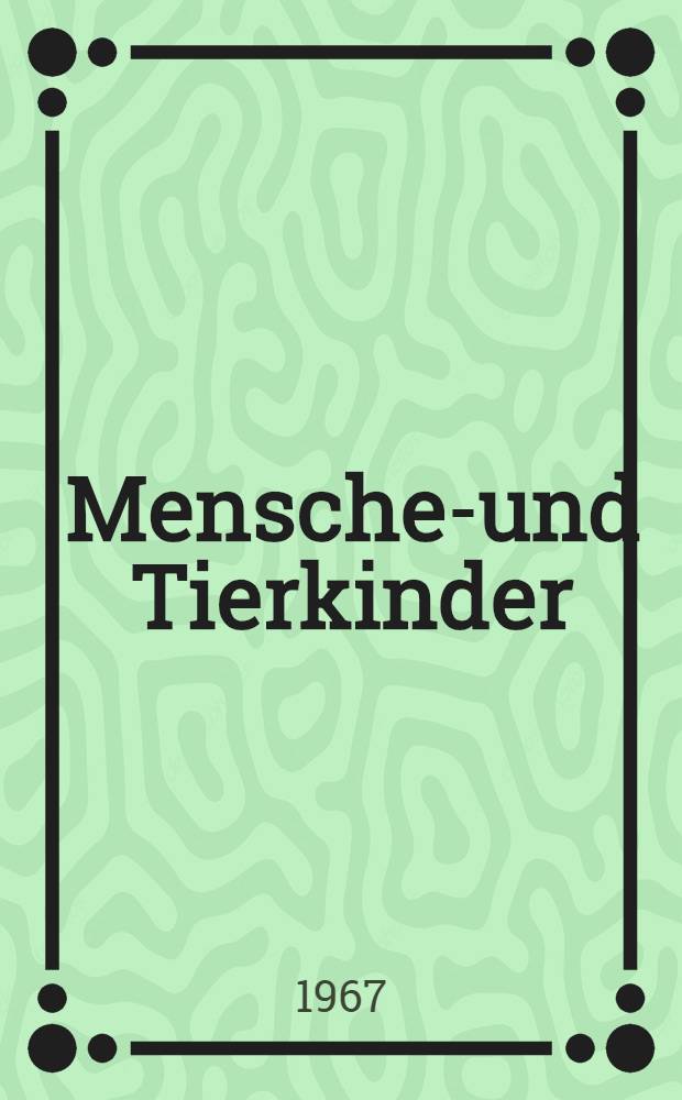 Menschen- und Tierkinder : Erz&auml;hlungen