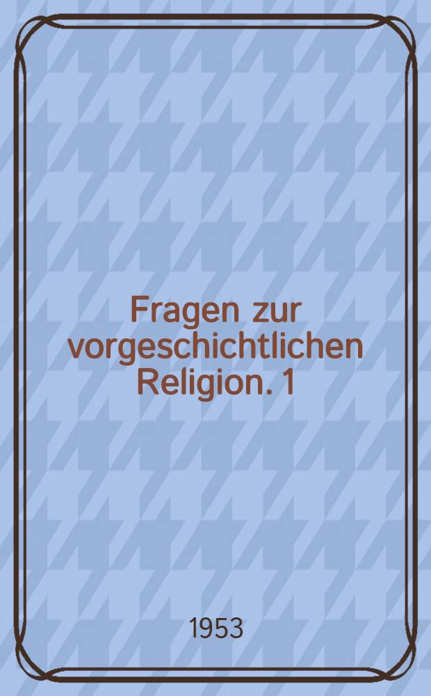 Fragen zur vorgeschichtlichen Religion. 1 : Augengott und heilige Hochzeit