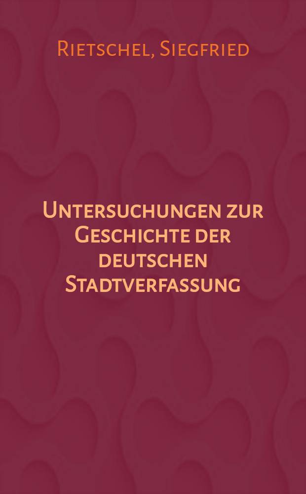 Untersuchungen zur Geschichte der deutschen Stadtverfassung : Bd. 1