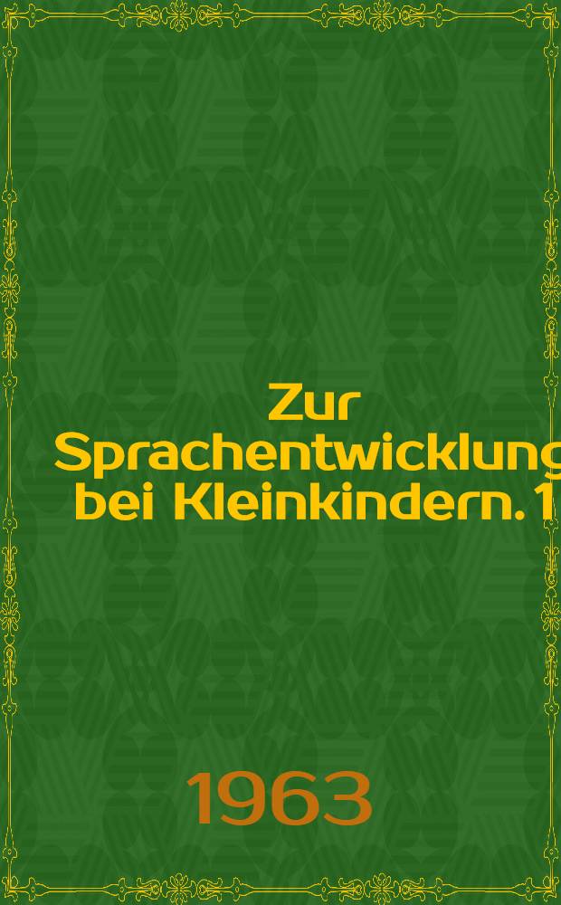 Zur Sprachentwicklung bei Kleinkindern. 1 : Syntax