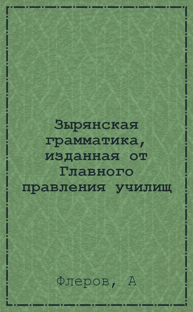 Зырянская грамматика, изданная от Главного правления училищ
