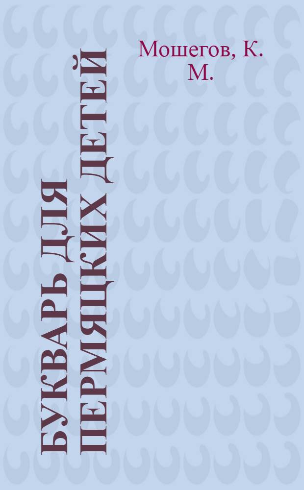 Букварь для пермяцких детей : (На чердын. наречии)