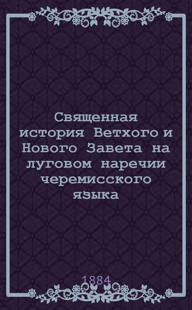 Священная история Ветхого и Нового Завета на луговом наречии черемисского языка