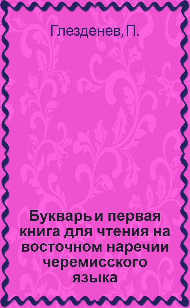Букварь и первая книга для чтения на восточном наречии черемисского языка = Ту|налтыш марла книга
