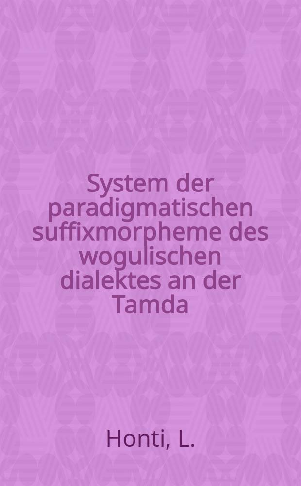 System der paradigmatischen suffixmorpheme des wogulischen dialektes an der Tamda = [Система парадигматических суффиксов морфем вогульского диалекта Тавды]